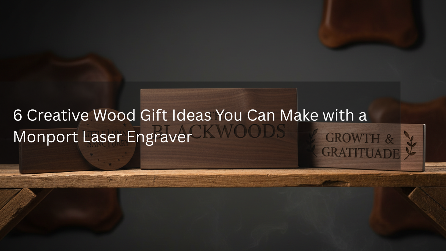 6 Creative Wood Gift Ideas You Can Make with a Monport Laser Engraver