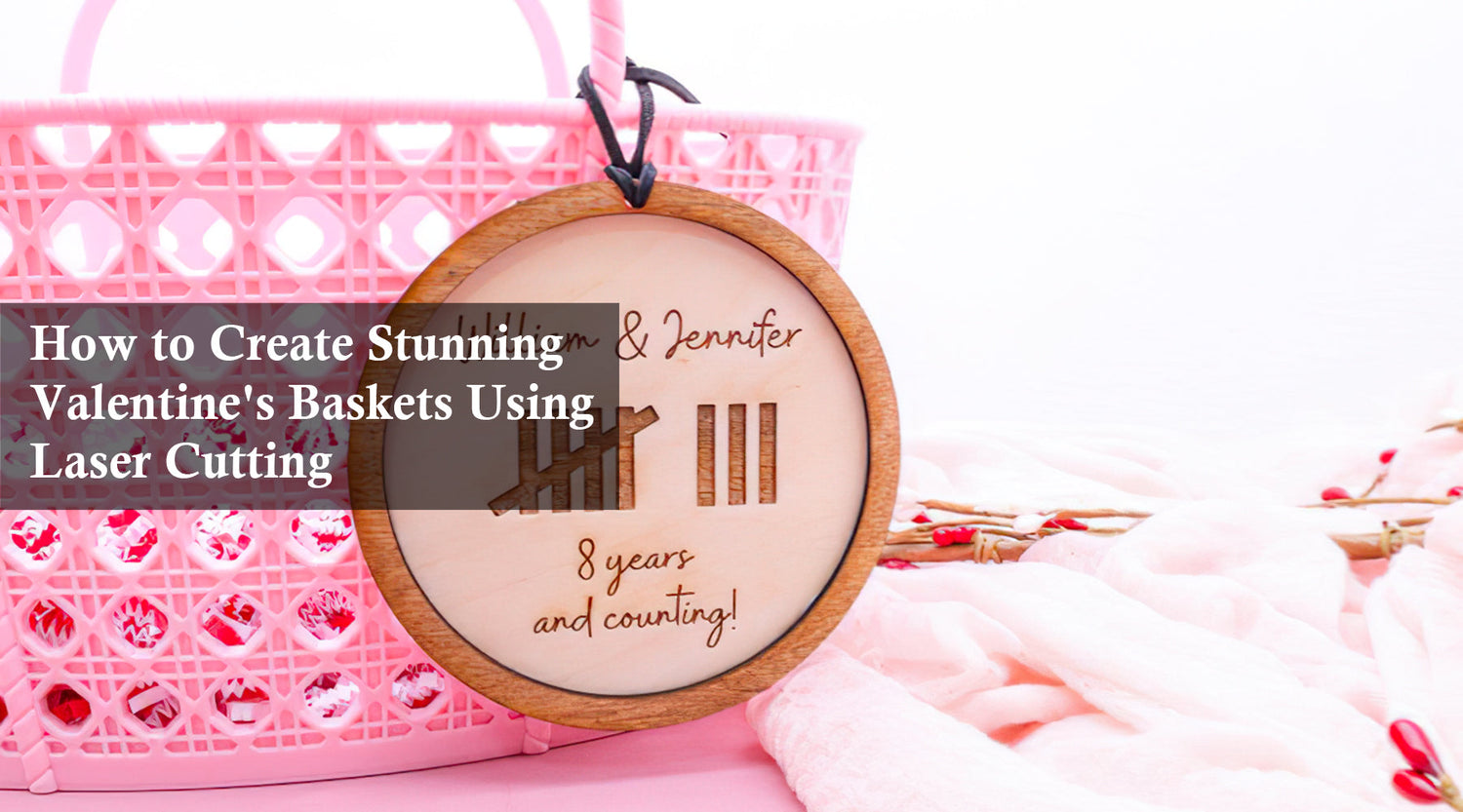 How to Create Stunning Valentine's Baskets Using Laser Cutting
