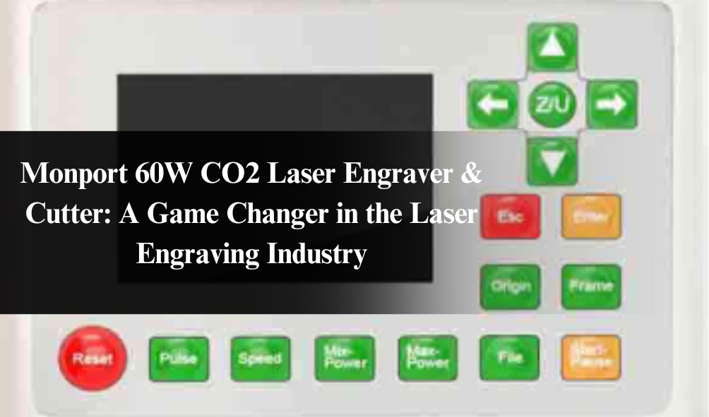 Monport 60W CO2 Laser Engraver & Cutter: A Game Changer in the Laser Engraving Industry