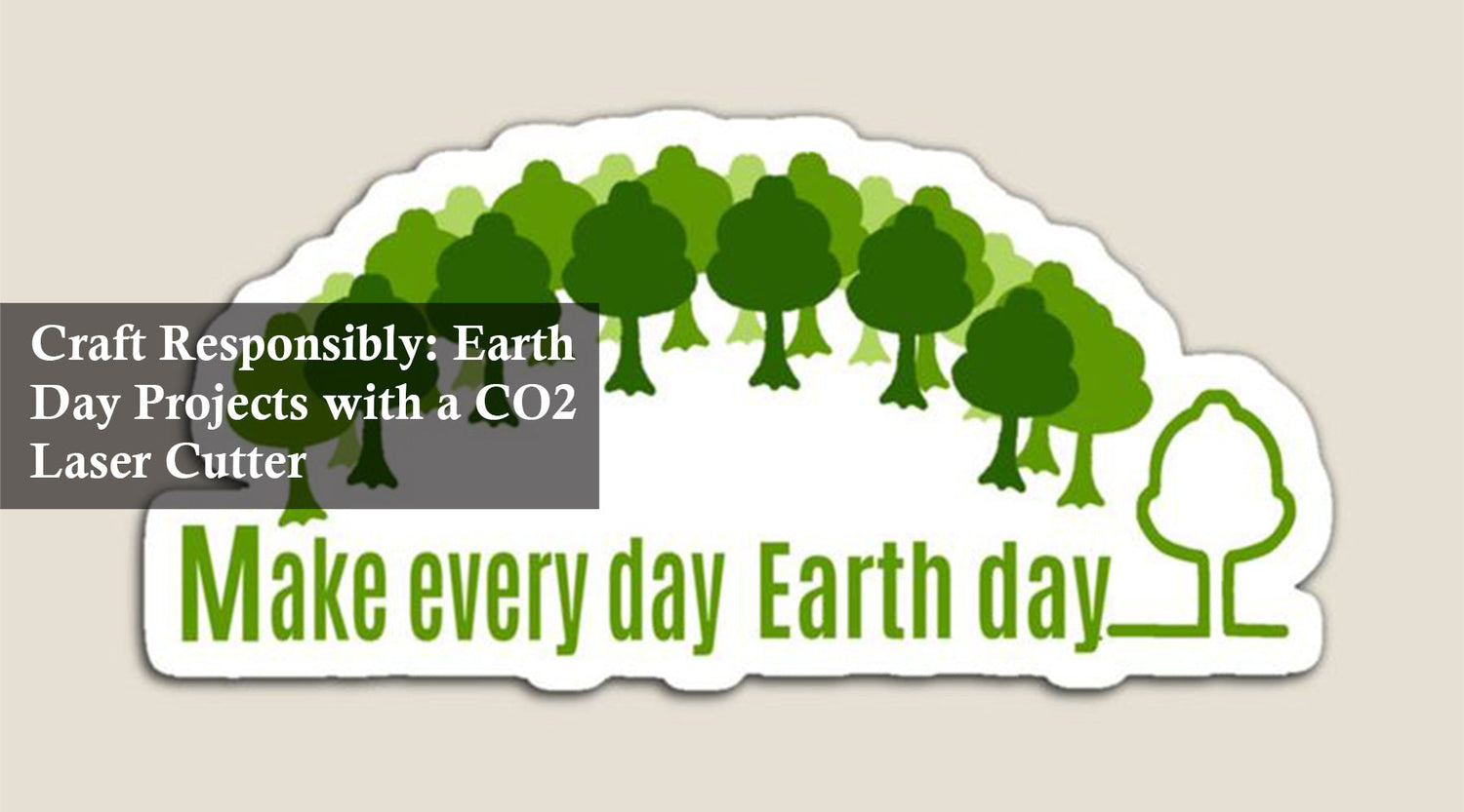 Craft Responsibly: Earth Day Projects with a CO2 Laser Cutter