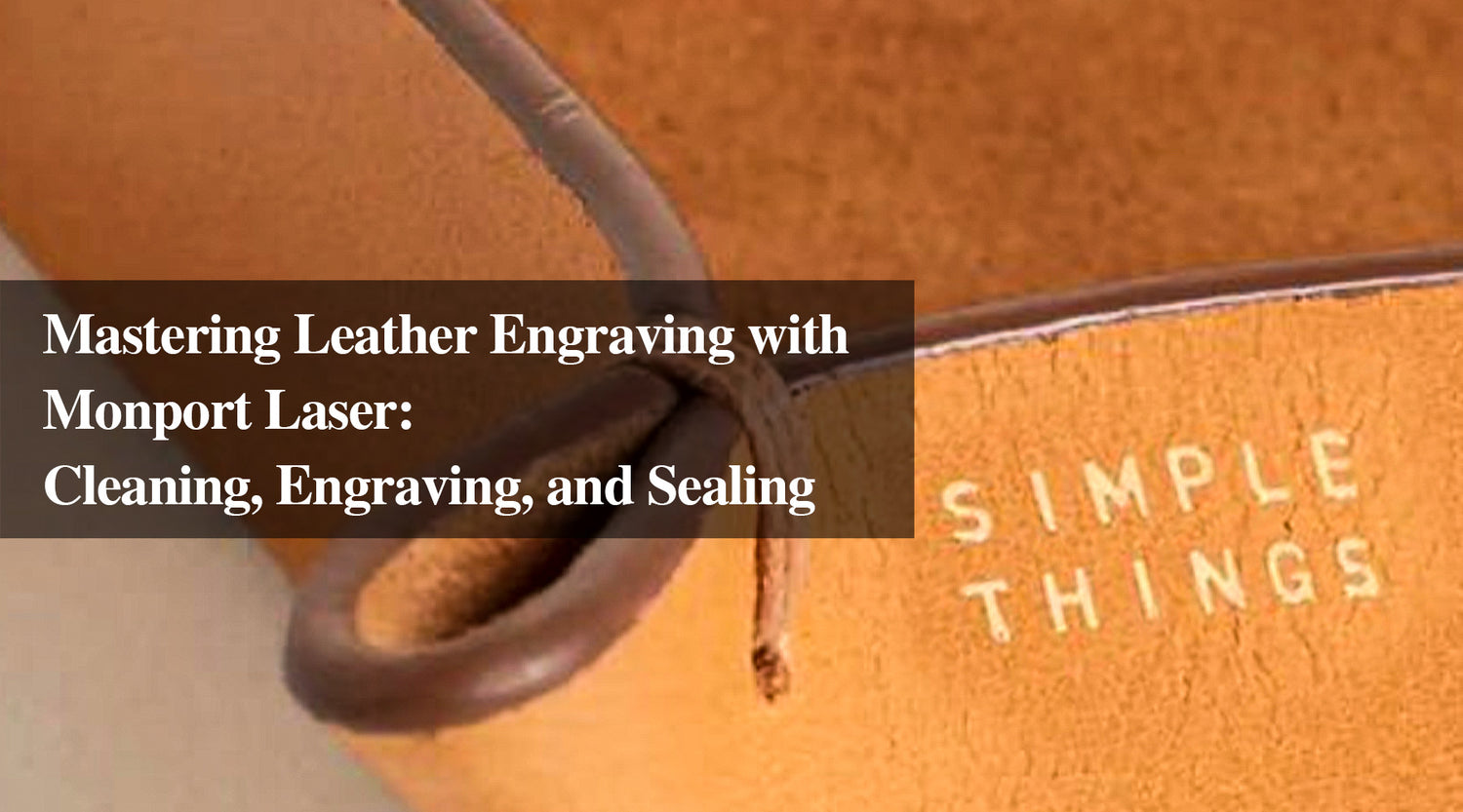 Mastering Leather Engraving with Monport Laser: Cleaning, Engraving, and Sealing Techniques