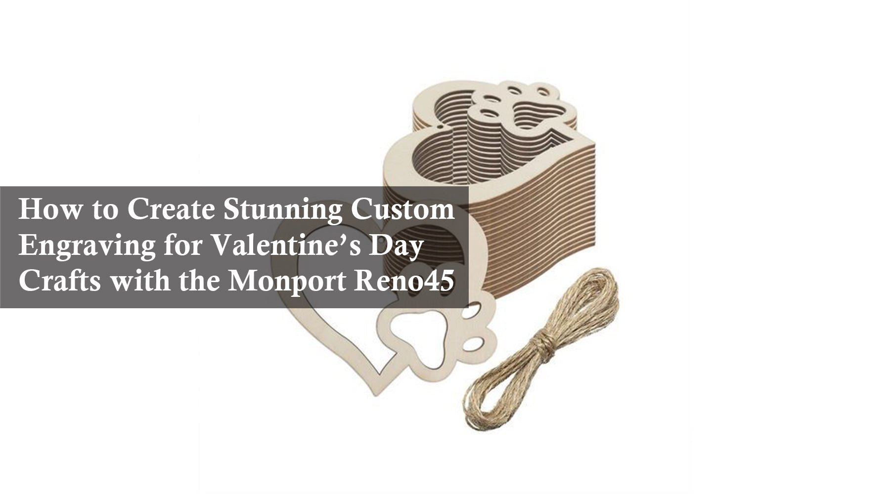 How to Create Stunning Custom Engraving for Valentine’s Day Crafts with the Monport Reno45