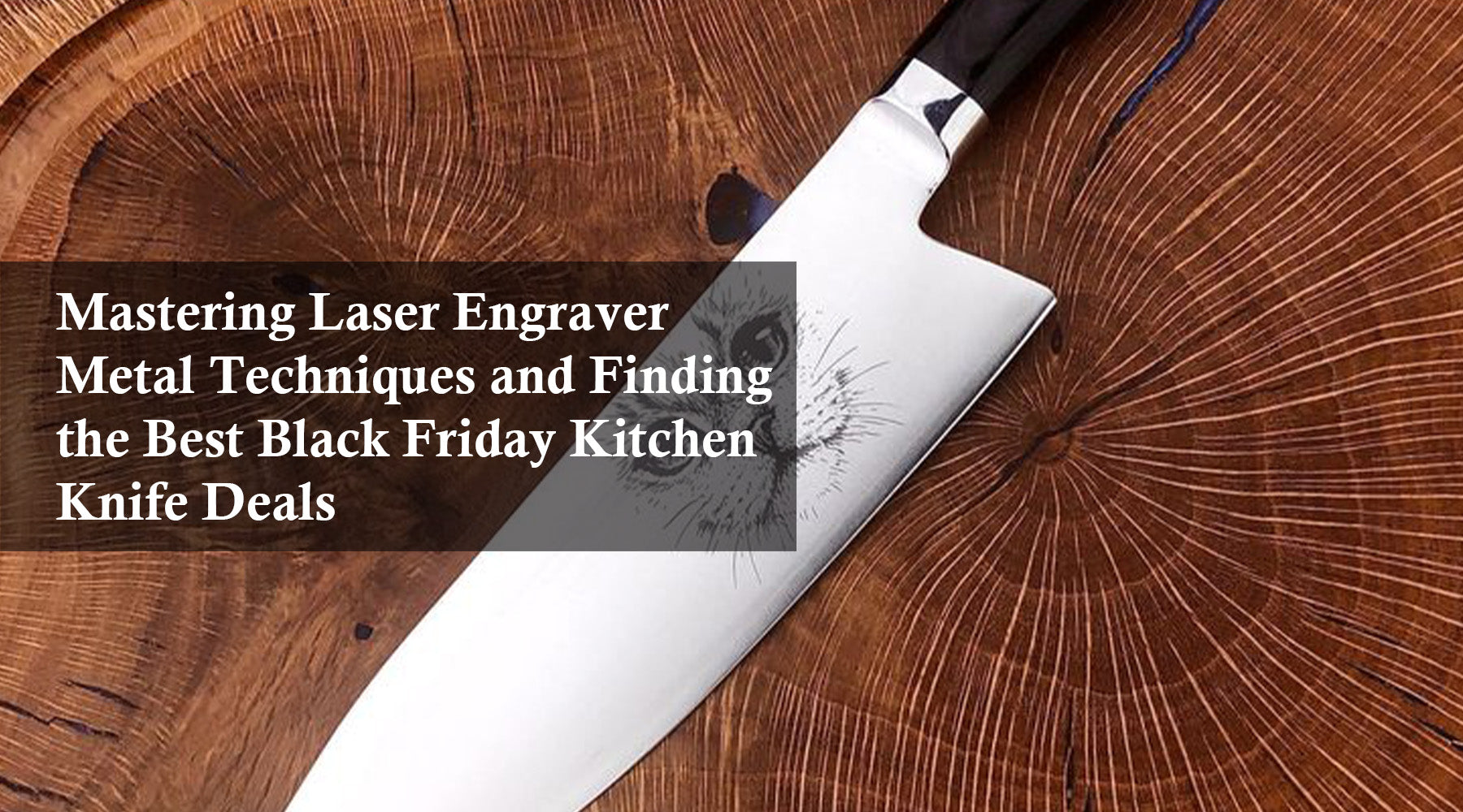 Mastering Laser Engraver Metal Techniques and Finding the Best Black Friday Kitchen Knife Deals