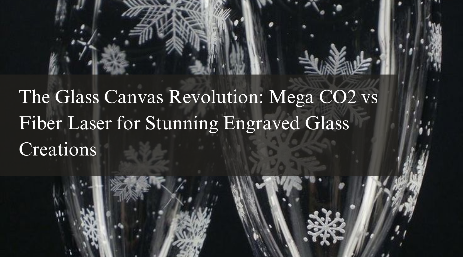 The Glass Canvas Revolution: Mega CO2 vs Fiber Laser for Stunning Engraved Glass Creations