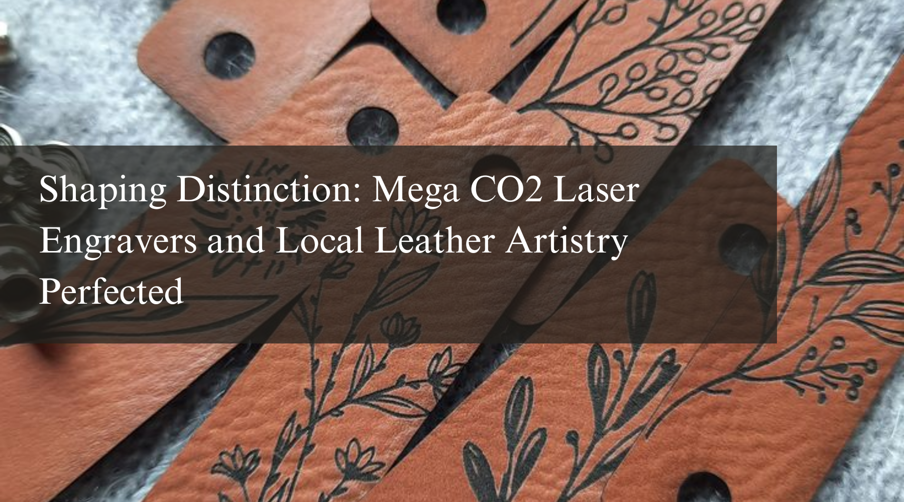 Shaping Distinction: Mega CO2 Laser Engravers and Local Leather Artistry Perfected