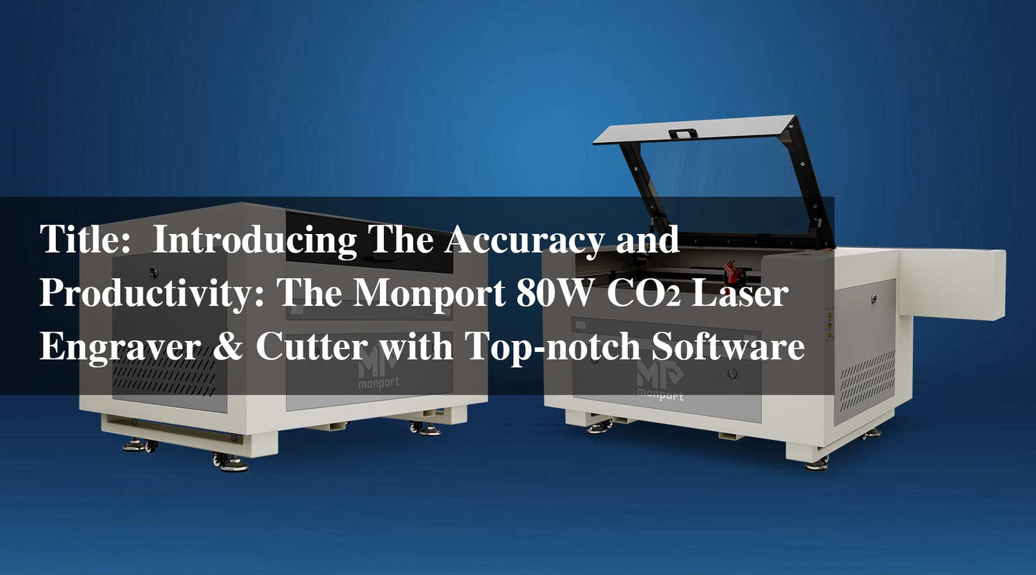 Introducing The Accuracy and Productivity: The Monport 80W CO2 Laser Engraver & Cutter with Top-notch Software