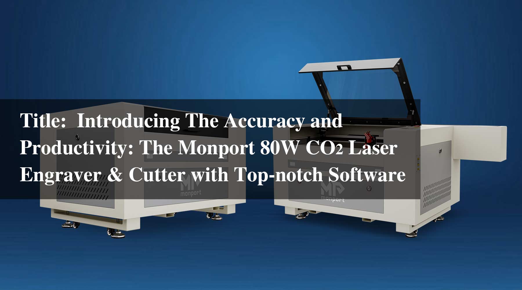 Introducing The Accuracy and Productivity: The Monport 80W CO2 Laser Engraver & Cutter with Top-notch Software