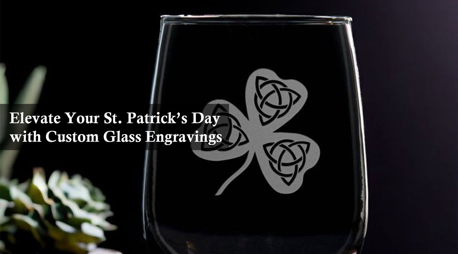 Elevate Your St. Patrick’s Day with Custom Glass Engravings
