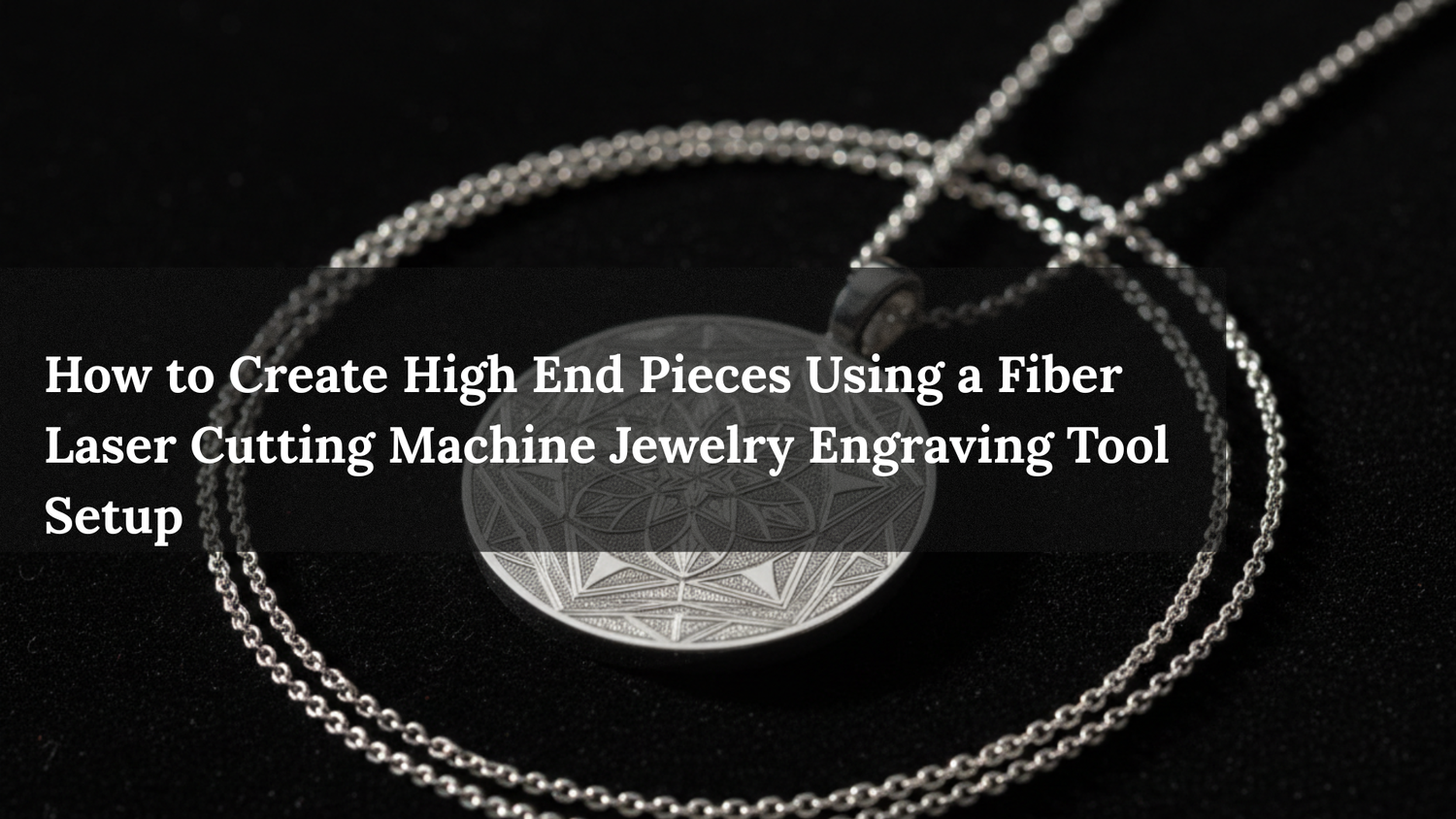 How to Create High End Pieces Using a Fiber Laser Cutting Machine Jewelry Engraving Tool Setup