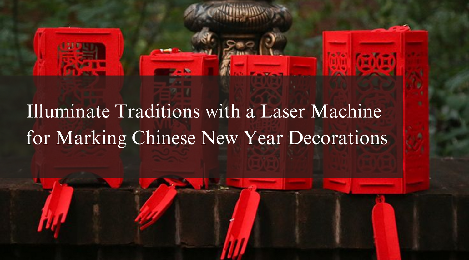 Illuminate Traditions with a Laser Machine for Marking Chinese New Year Decorations