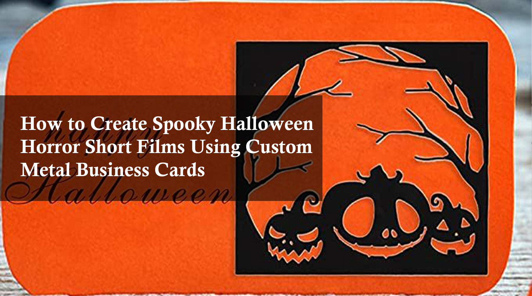 How to Create Spooky Halloween Horror Short Films Using Custom Metal Business Cards