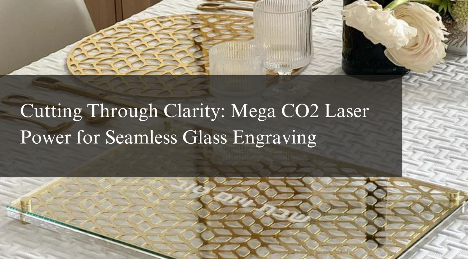 Cutting Through Clarity: Mega CO2 Laser Power for Seamless Glass Engraving