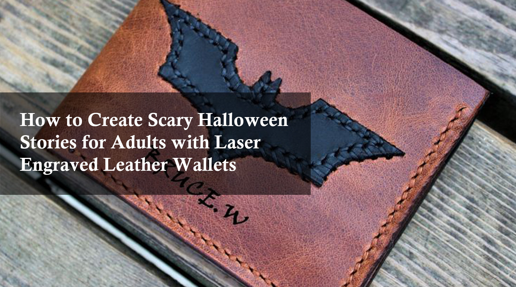 How to Create Scary Halloween Stories for Adults with Laser Engraved Leather Wallets