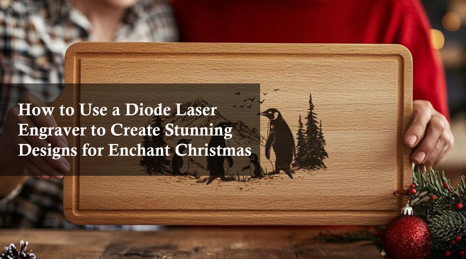 How to Use a Diode Laser Engraver to Create Stunning Designs for Enchant Christmas