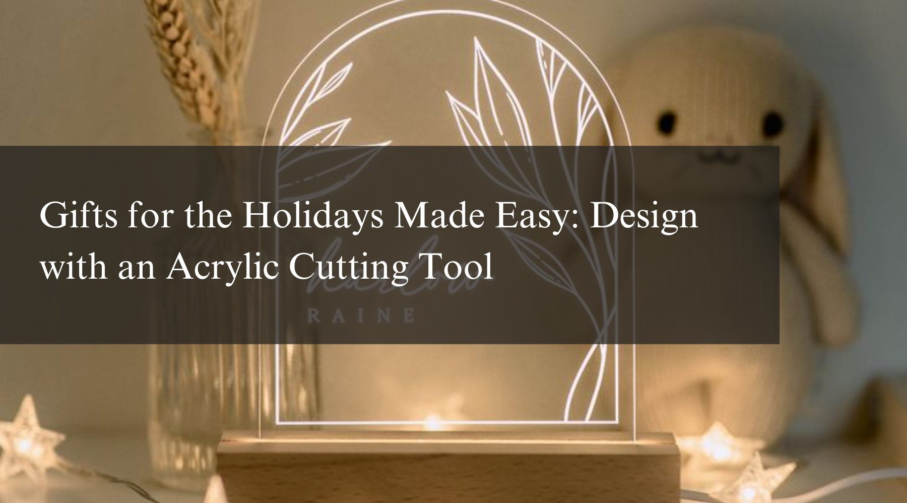 Gifts for the Holidays Made Easy: Design with an Acrylic Cutting Tool