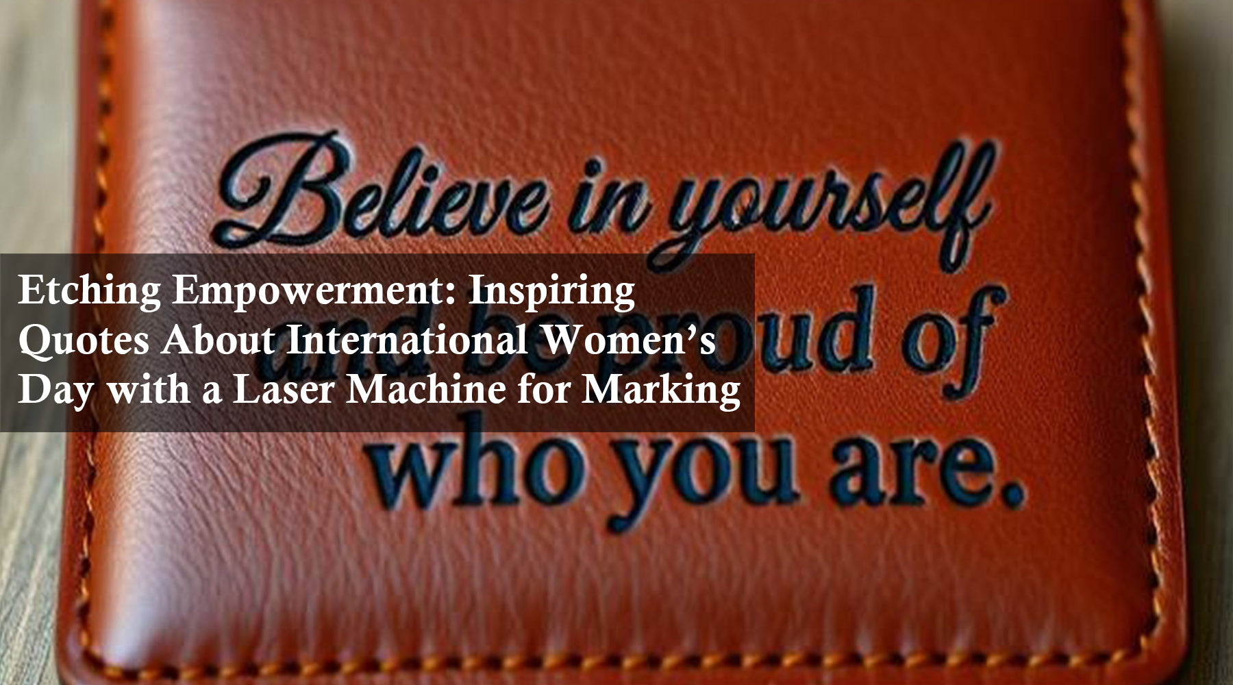 Etching Empowerment: Inspiring Quotes About International Women’s Day with a Laser Machine for Marking