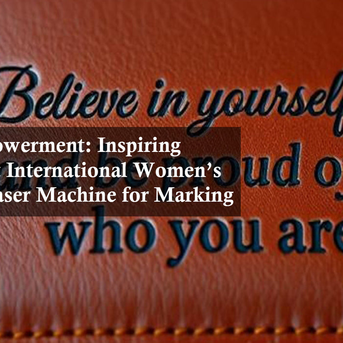 Etching Empowerment: Inspiring Quotes About International Women’s Day with a Laser Machine for Marking