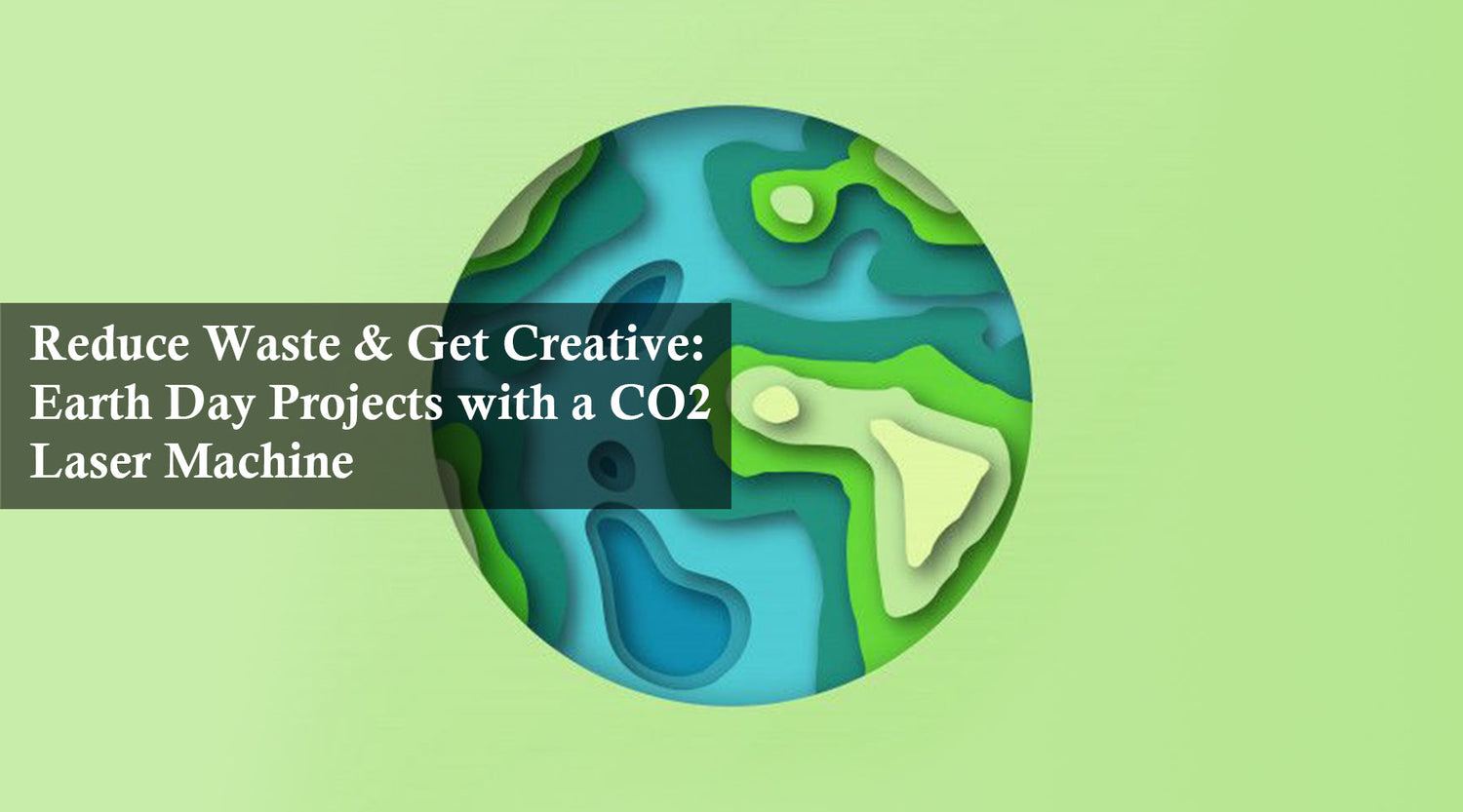 Reduce Waste & Get Creative: Earth Day Projects with a CO2 Laser Machine