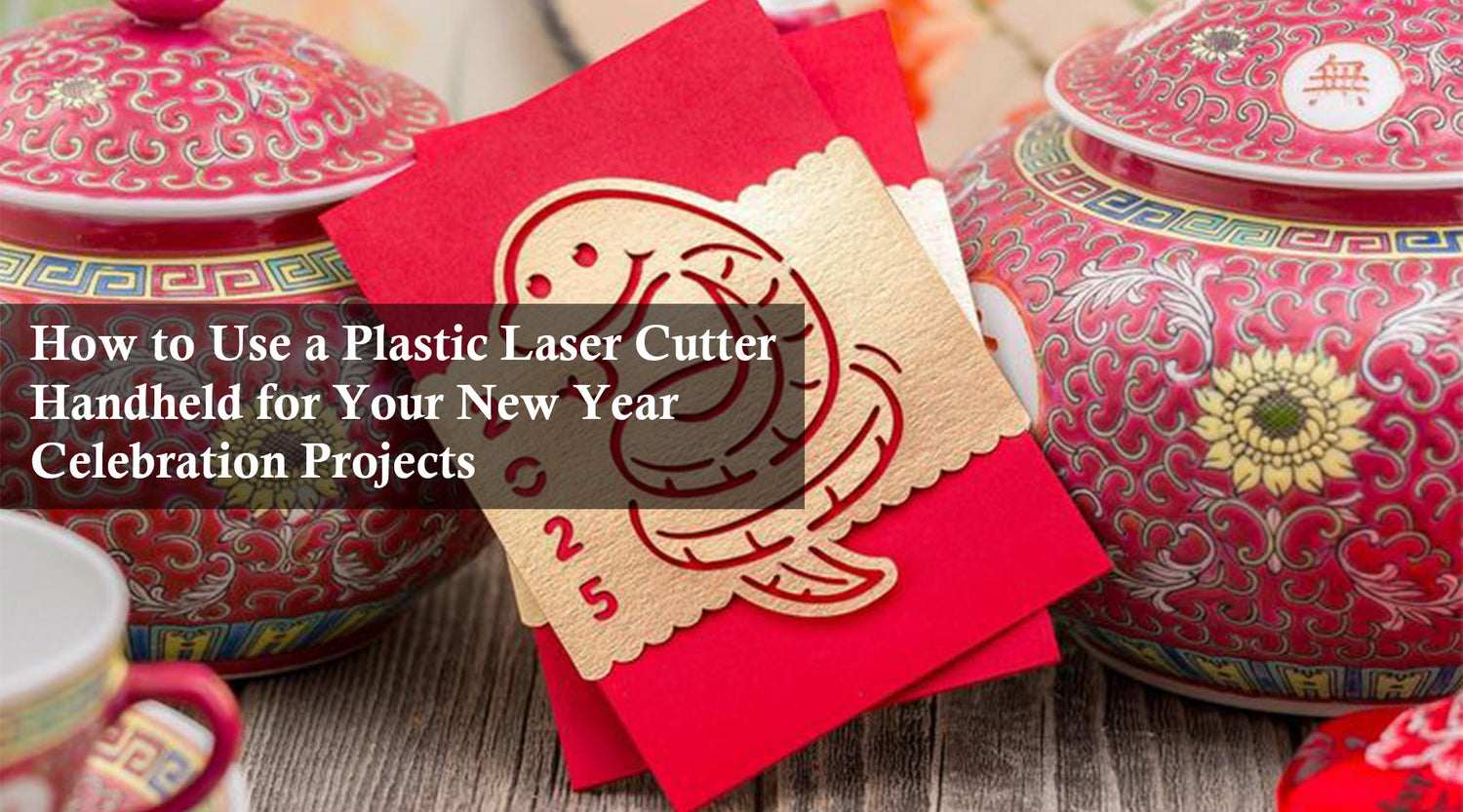 How to Use a Plastic Laser Cutter Handheld for Your New Year Celebration Projects