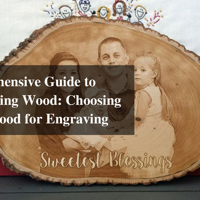 A Comprehensive Guide to Laser Etching Wood: Choosing the Best Wood for Engraving