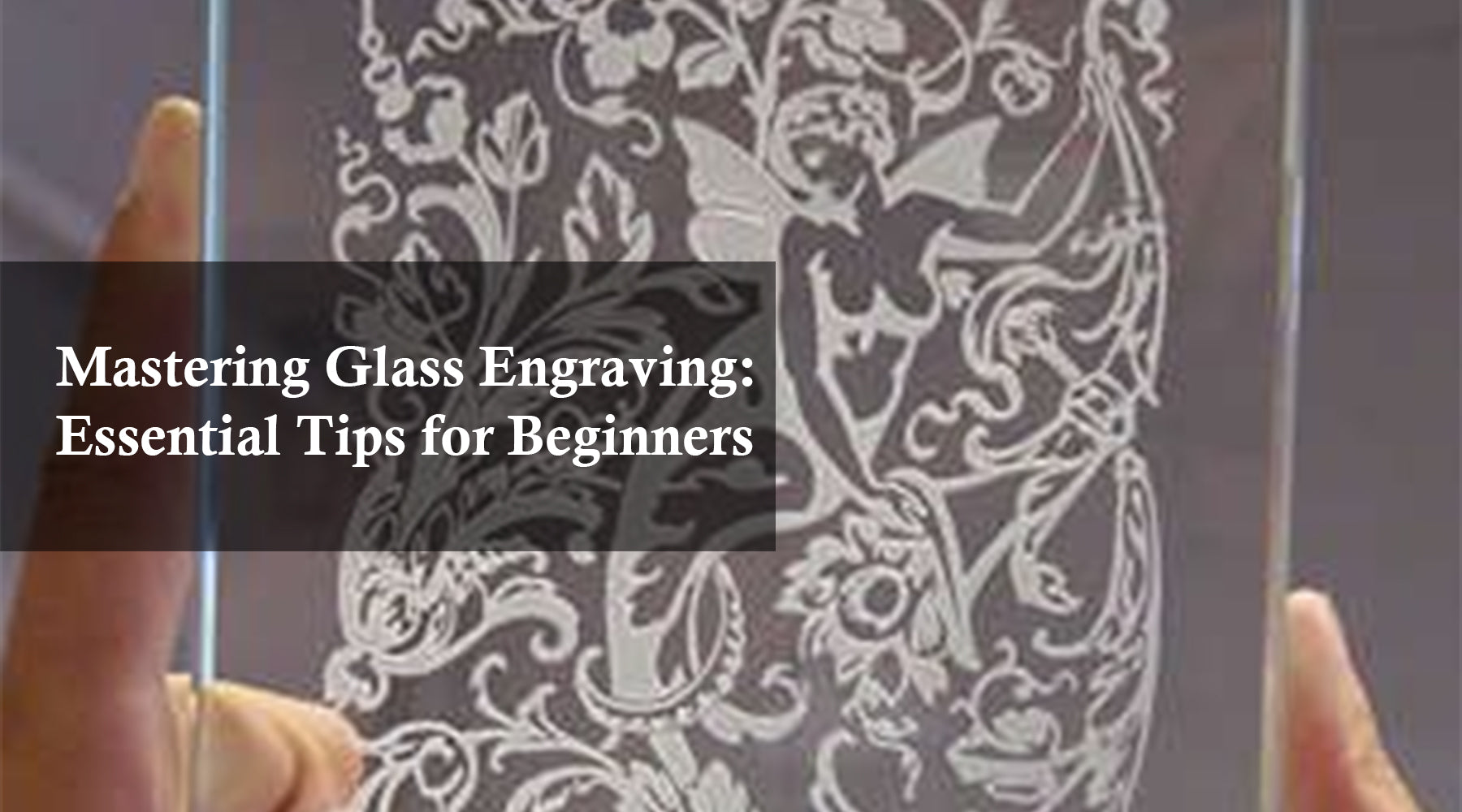 Mastering Glass Engraving: Essential Tips for Beginners