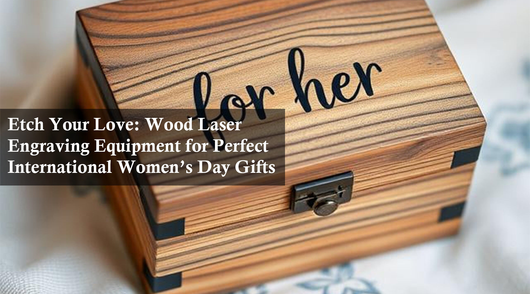 Etch Your Love: Wood Laser Engraving Equipment for Perfect International Women’s Day Gifts