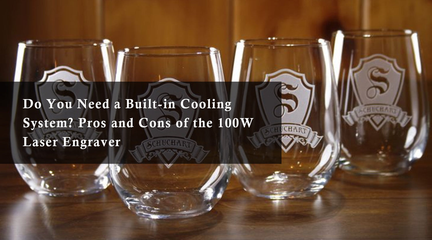 Do You Need a Built-in Cooling System? Pros and Cons of the 100W Laser Engraver
