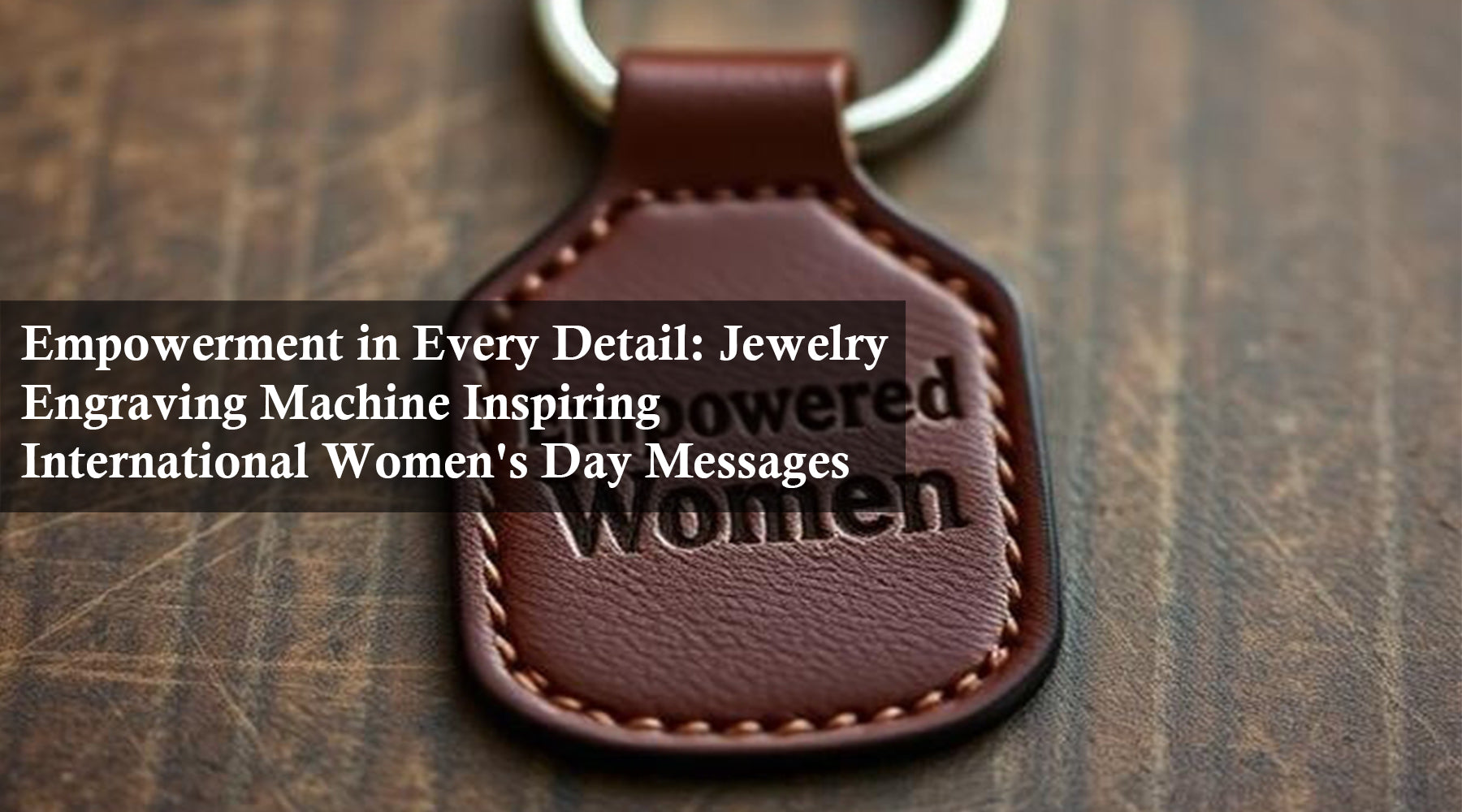 Empowerment in Every Detail: Jewelry Engraving Machine Inspiring International Women's Day Messages