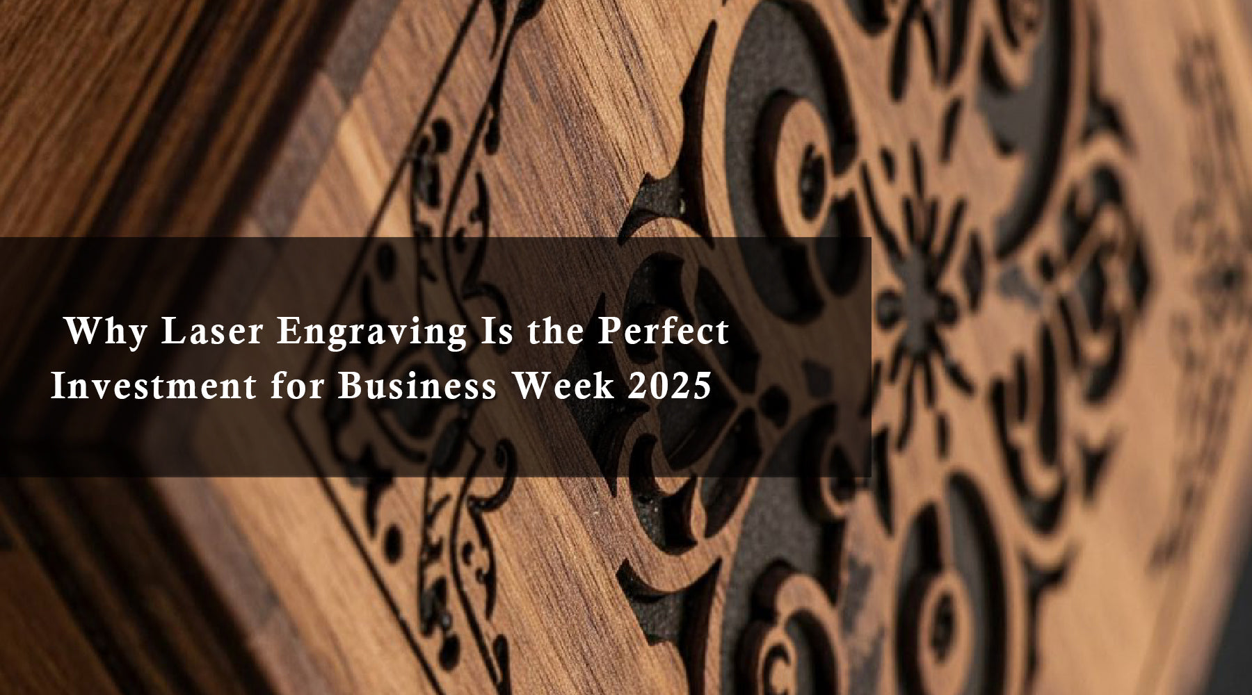 Why Laser Engraving Is the Perfect Investment for Business Week 2025