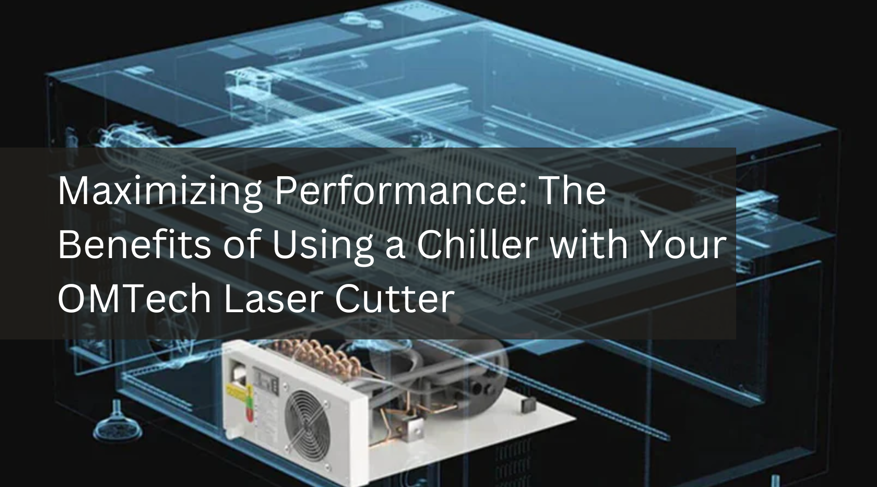 Maximizing Performance: The Benefits of Using a Chiller with Your OMTech Laser Cutter