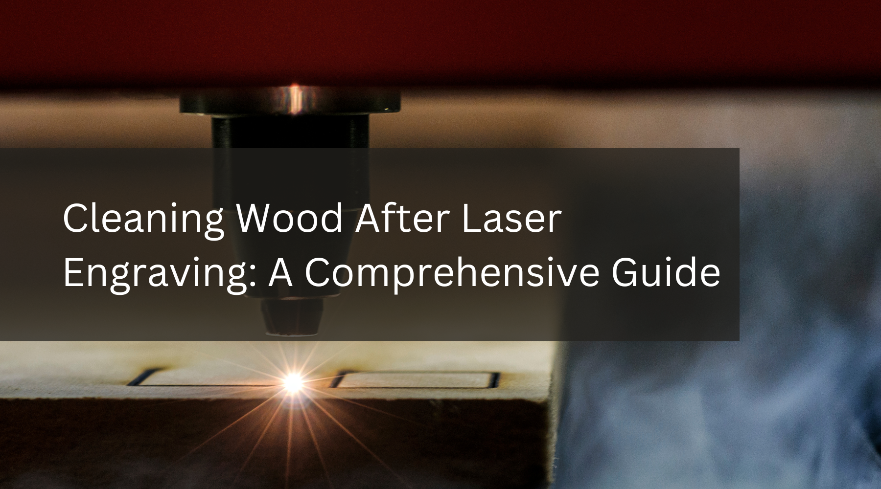 Cleaning Wood After Laser Engraving: A Comprehensive Guide