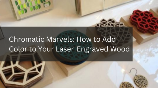 Chromatic Marvels: How to Add Color to Your Laser-Engraved Wood
