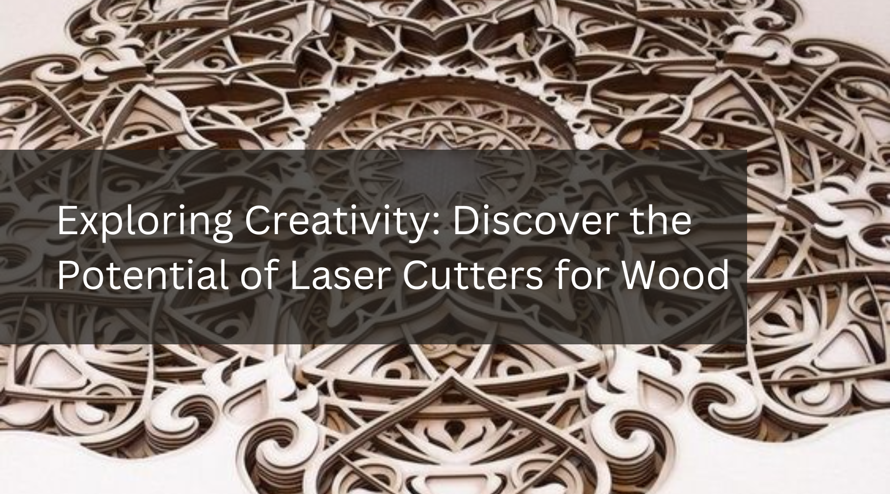 Exploring Creativity: Discover the Potential of Laser Cutters for Wood