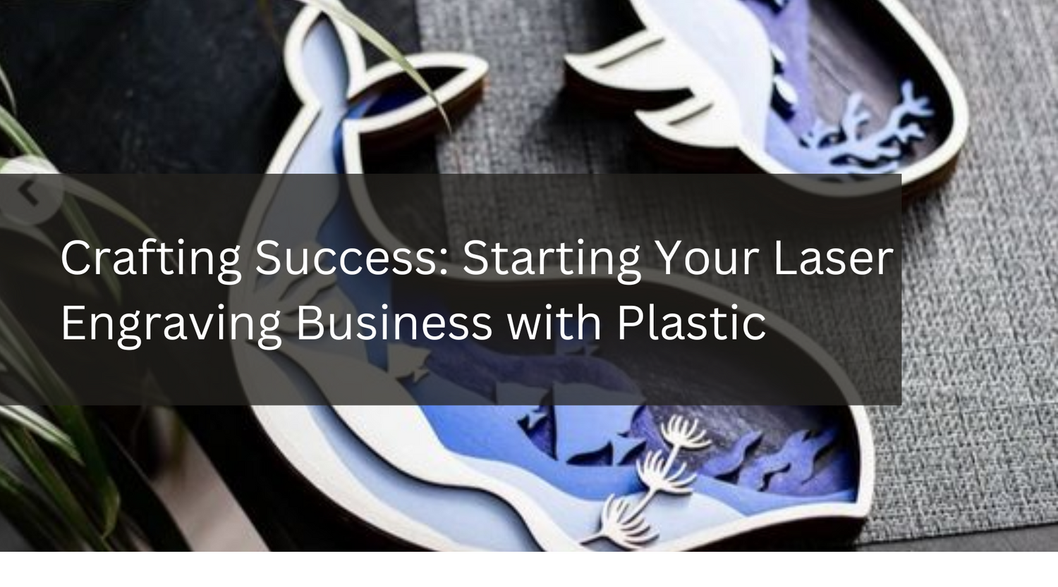 Crafting Success: Starting Your Laser Engraving Business with Plastic
