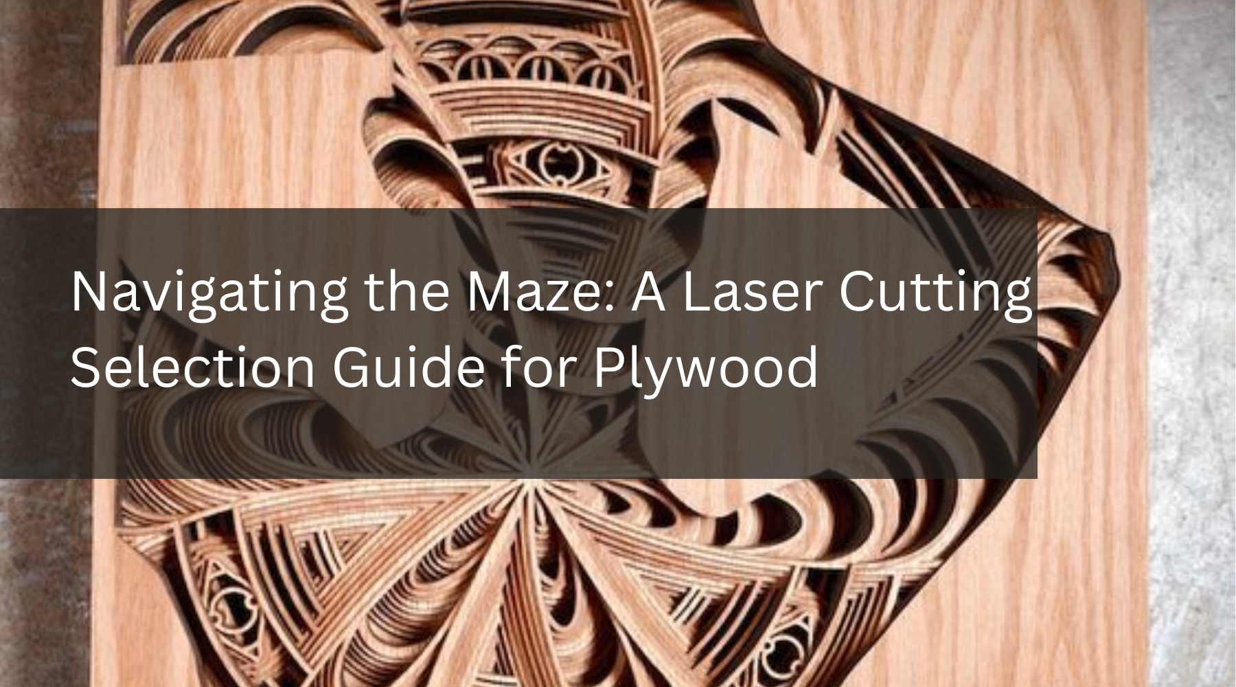 Navigating the Maze: A Laser Cutting Selection Guide for Plywood