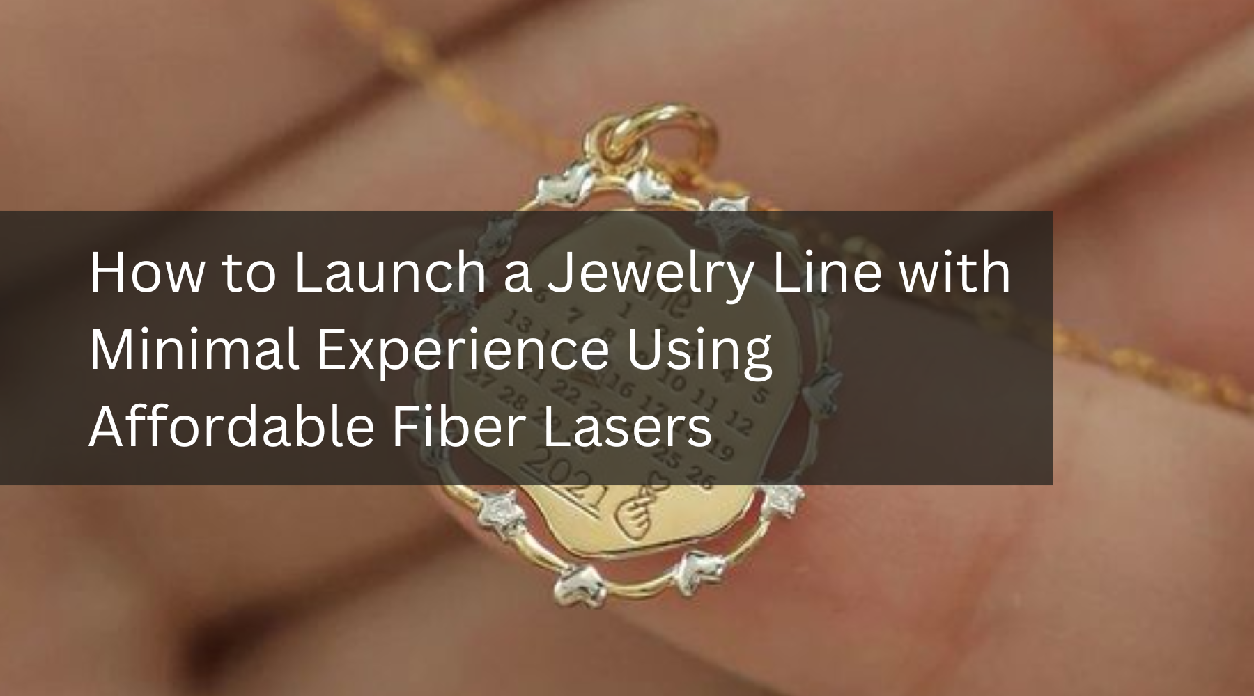 How to Launch a Jewelry Line with Minimal Experience Using Affordable Fiber Lasers
