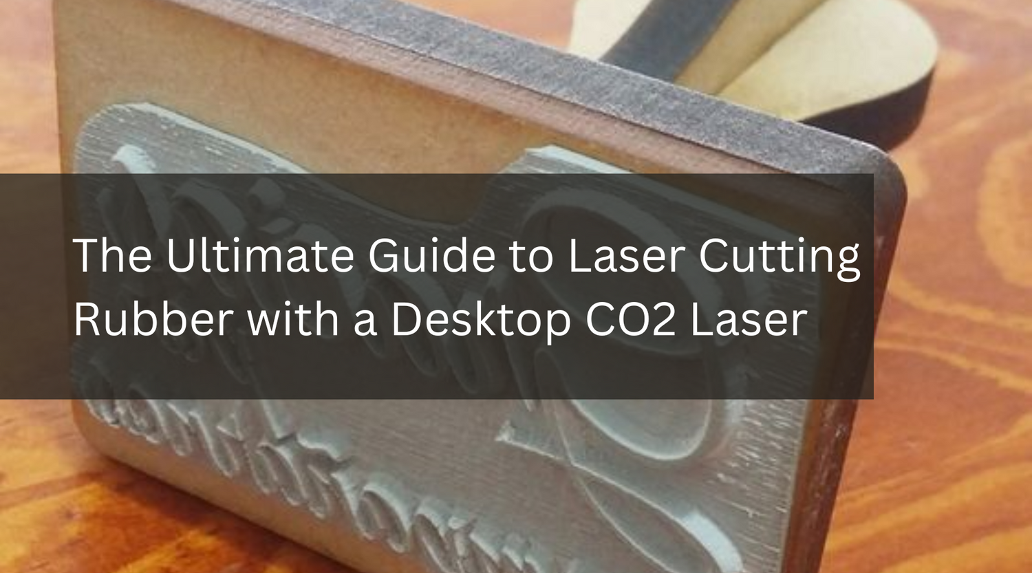The Ultimate Guide to Laser Cutting Rubber with a Desktop CO2 Laser