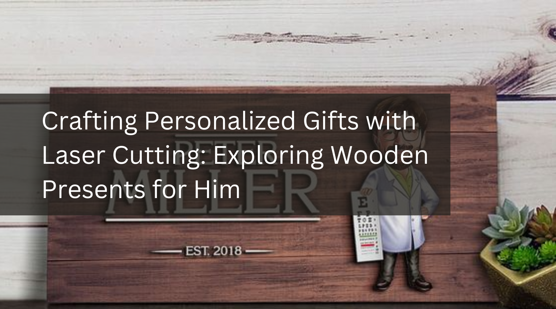 Crafting Personalized Gifts with Laser Cutting: Exploring Wooden Presents for Him