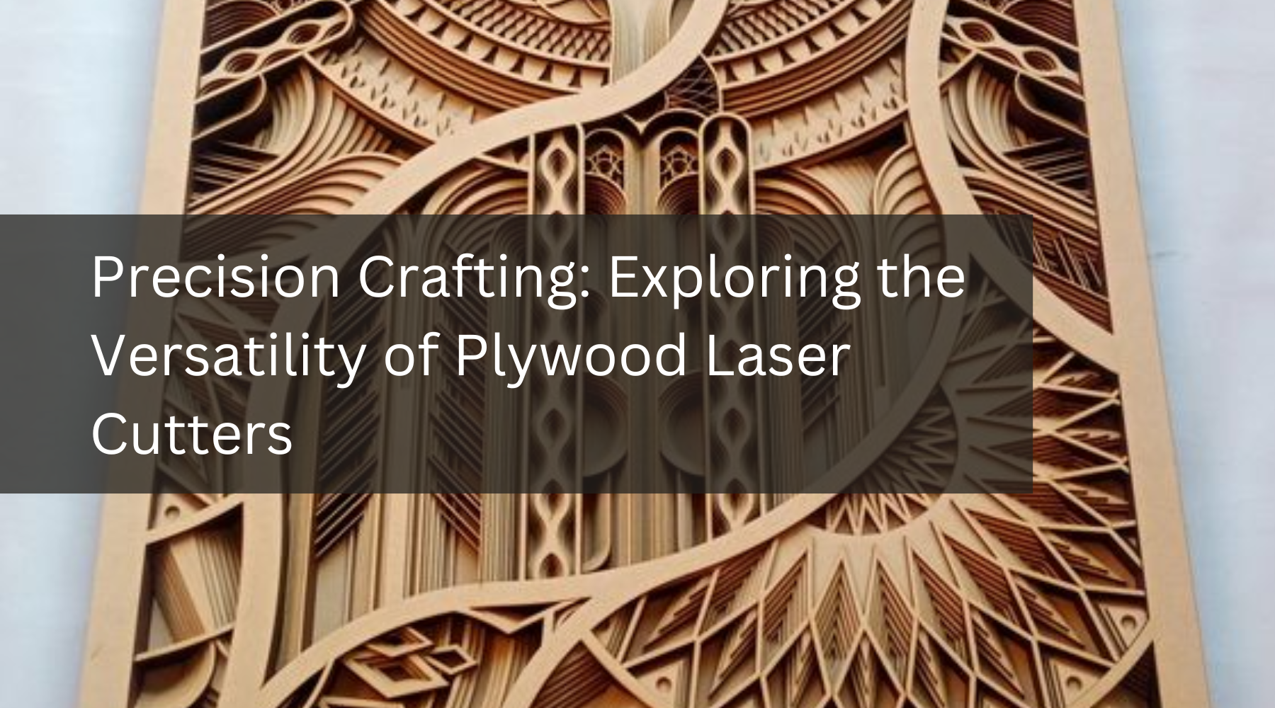 Precision Crafting: Exploring the Versatility of Plywood Laser Cutters