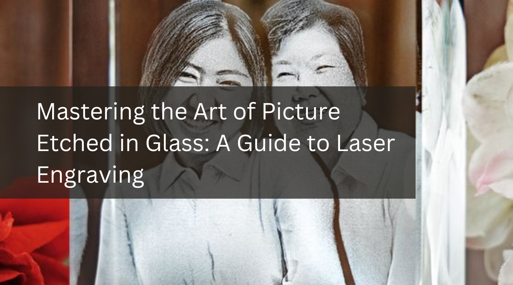 Mastering the Art of Picture Etched in Glass: A Guide to Laser Engraving