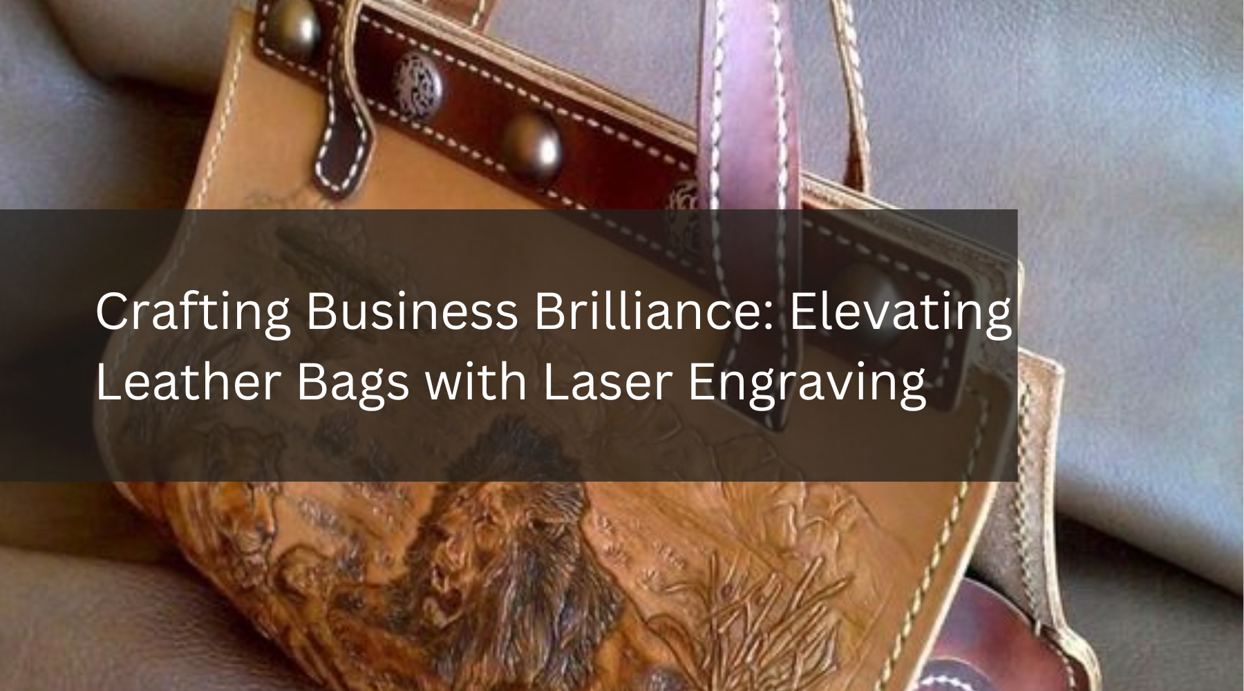 Crafting Business Brilliance: Elevating Leather Bags with Laser Engraving