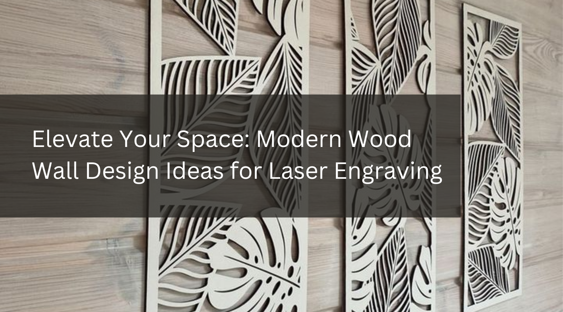 Elevate Your Space: Modern Wood Wall Design Ideas for Laser Engraving