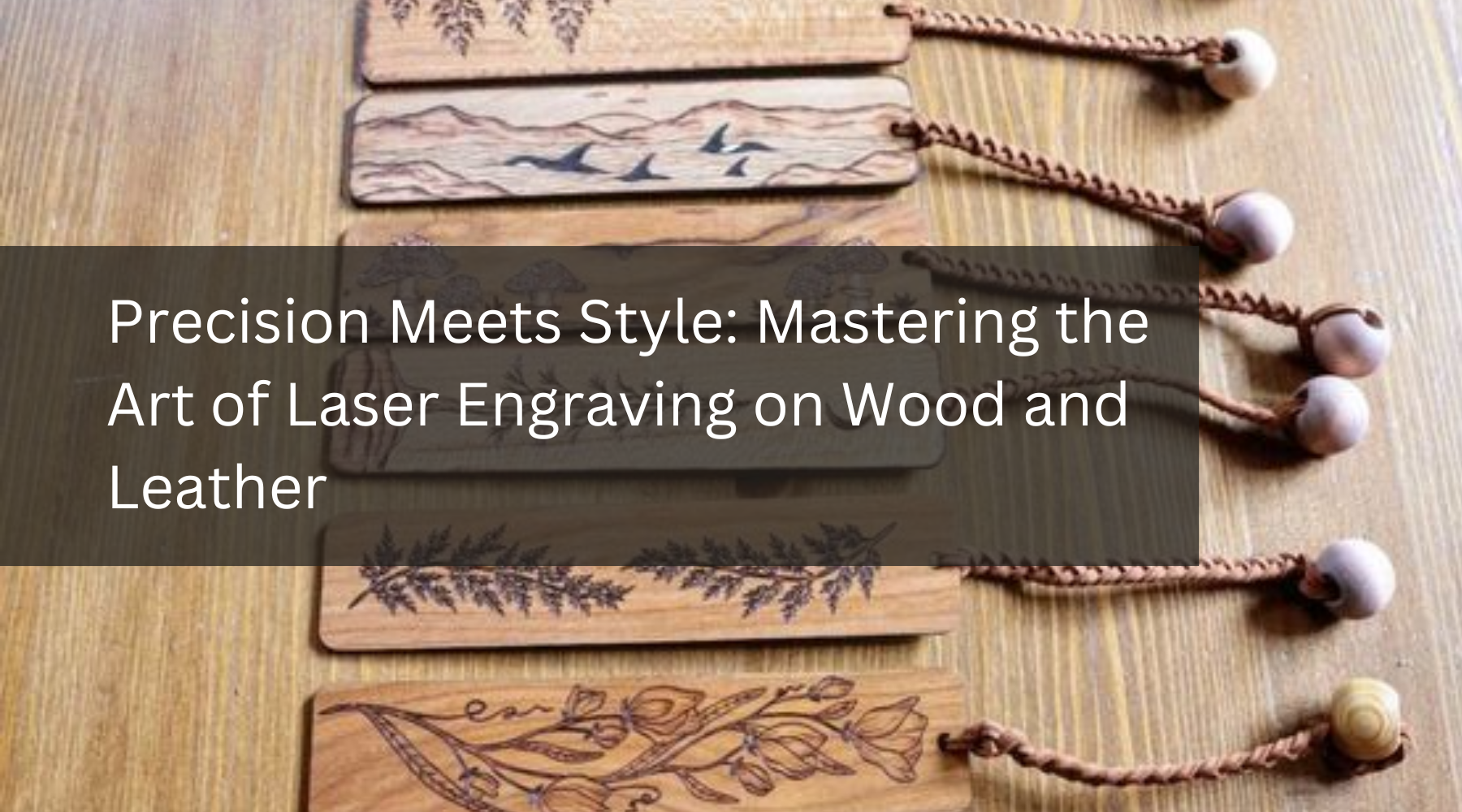 Precision Meets Style: Mastering the Art of Laser Engraving on Wood and Leather