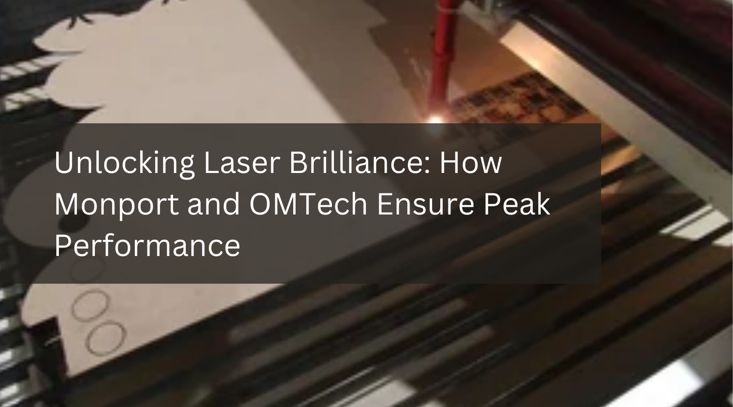 Unlocking Laser Brilliance: How Monport and OMTech Ensure Peak Performance