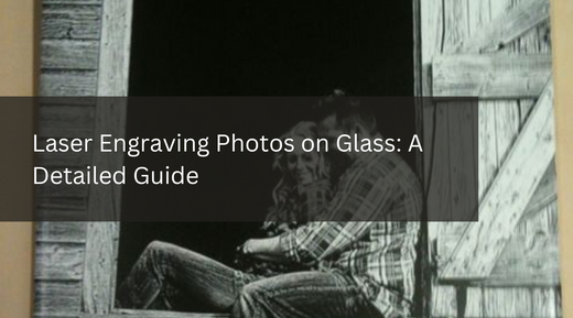 Laser Engraving Photos on Glass: A Detailed Guide