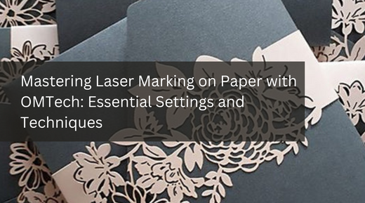 Mastering Laser Marking on Paper with OMTech: Essential Settings and Techniques