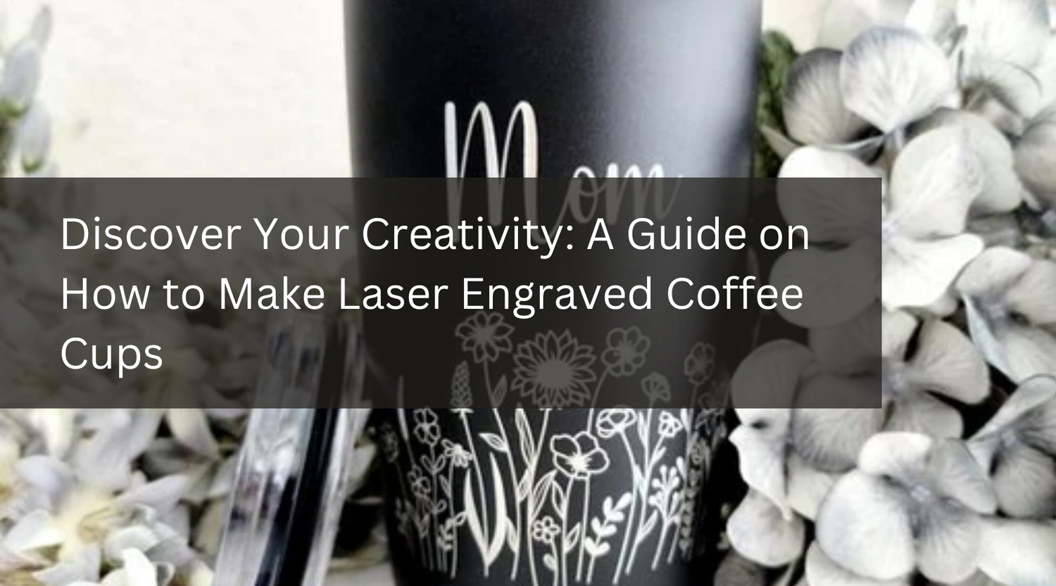 Discover Your Creativity: A Guide on How to Make Laser Engraved Coffee Cups