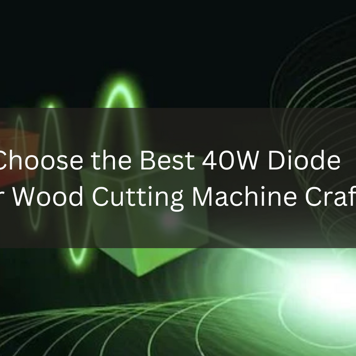 How to Choose the Best 40W Diode Laser for Wood Cutting Machine Crafts