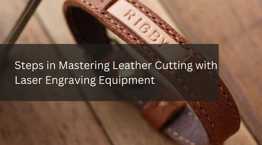 Steps in Mastering Leather Cutting with Laser Engraving Equipment