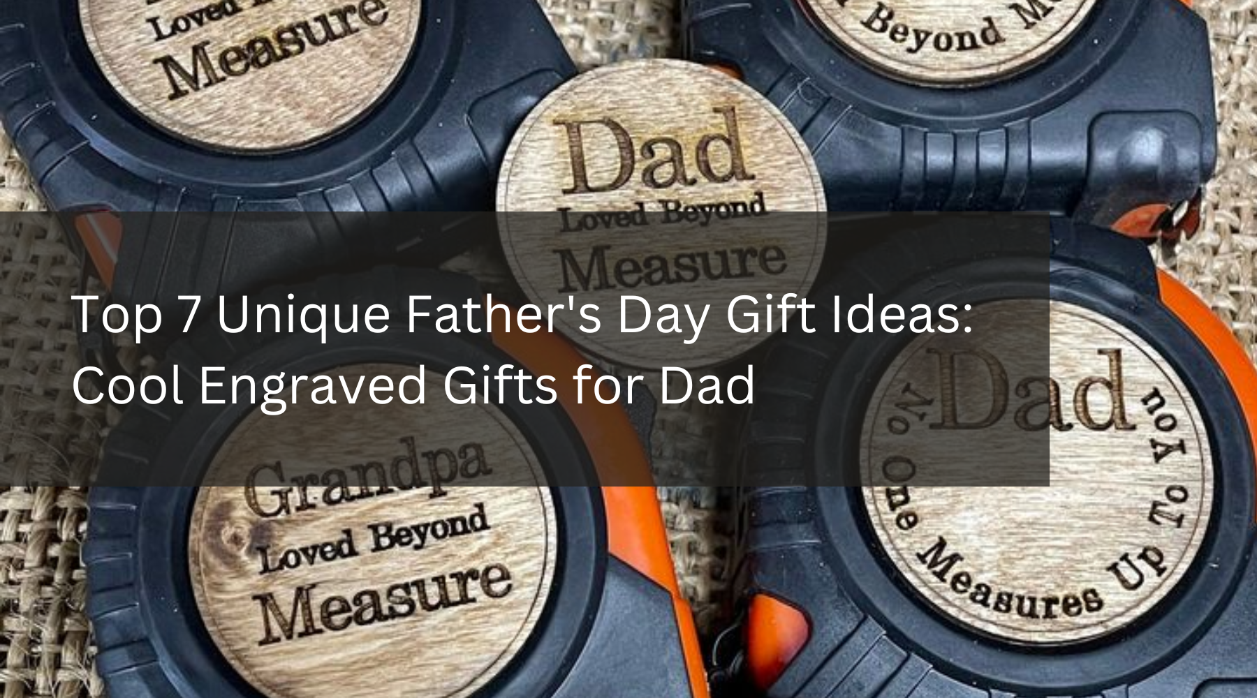 Top 7 Unique Father's Day Gift Ideas: Cool Engraved Gifts for Dad
